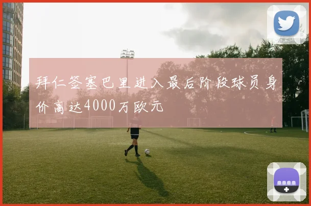 拜仁签塞巴里进入最后阶段球员身价高达4000万欧元