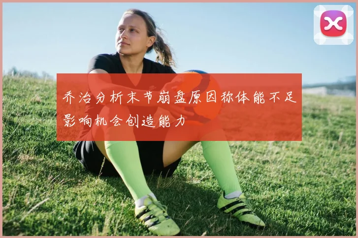 乔治分析末节崩盘原因称体能不足影响机会创造能力